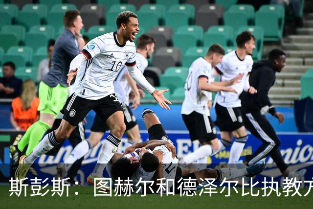 斯彭斯：图赫尔和德泽尔比执教方式很相似，两位教练都很优秀
